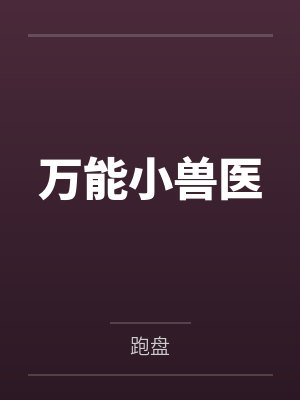 万能小兽医by跑盘笔趣阁无弹窗 万能小兽医by跑盘笔趣阁无弹窗