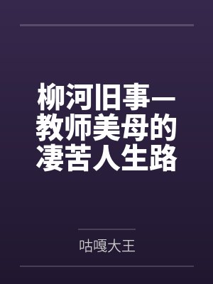 柳河旧事—教师美母的凄苦人生路 柳河旧事—教师美母的凄苦人生路