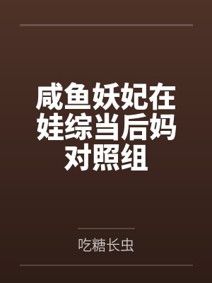 咸鱼妖妃在娃综当后妈对照组by吃糖长虫 咸鱼妖妃在娃综当后妈对照组by吃糖长虫