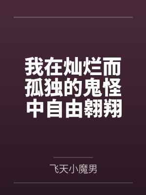 我在灿烂而孤独的鬼怪中自由翱翔 我在灿烂而孤独的鬼怪中自由翱翔