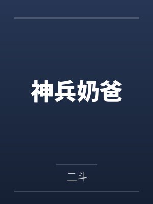 神兵奶爸笔趣阁无弹窗 神兵奶爸笔趣阁无弹窗