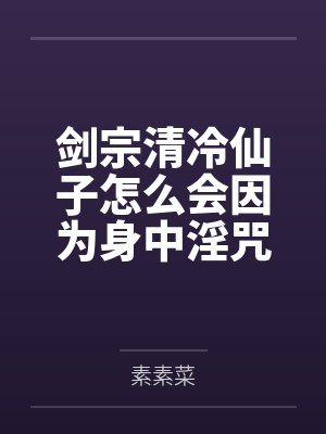 剑宗清冷仙子怎么会因为身中淫咒,身体燥热难耐而无法被丈夫满足,最后被捡来的巨根扶她弟子检漏,给肏成母 剑宗清冷仙子怎么会因为身中淫咒,身体燥热难耐而无法被丈夫满足,最后被捡来的巨根扶她弟子检漏,给肏成母