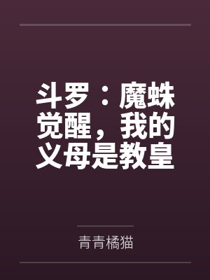 斗罗:魔蛛觉醒,我的义母是教皇 斗罗:魔蛛觉醒,我的义母是教皇