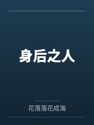 身后之人by花落落花成海笔趣阁无弹窗 身后之人by花落落花成海笔趣阁无弹窗