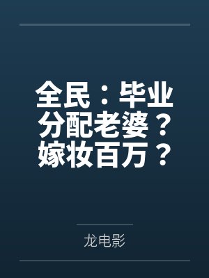 全民:毕业分配老婆?嫁妆百万? 全民:毕业分配老婆?嫁妆百万?