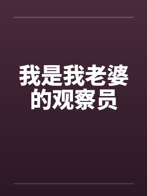 我是我老婆的观察员 我是我老婆的观察员
