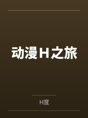 动漫H之旅byH度笔趣阁无弹窗 动漫H之旅byH度笔趣阁无弹窗