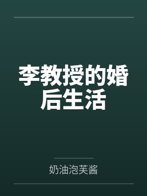 李教授的婚后生活by奶油泡芙酱笔趣阁无弹窗 李教授的婚后生活by奶油泡芙酱笔趣阁无弹窗