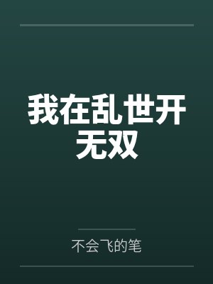 我在乱世开无双by不会飞的笔笔趣阁无弹窗 我在乱世开无双by不会飞的笔笔趣阁无弹窗