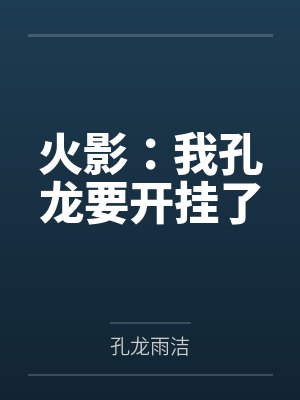 火影:我孔龙要开挂了 火影:我孔龙要开挂了