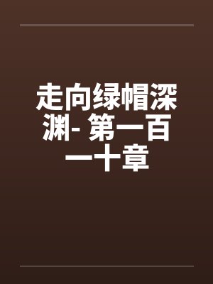 走向绿帽深渊- 第一百一十章 走向绿帽深渊- 第一百一十章