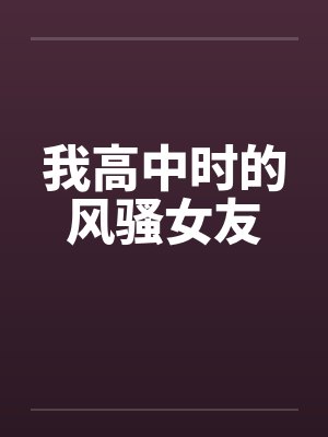 我高中时的风骚女友 我高中时的风骚女友