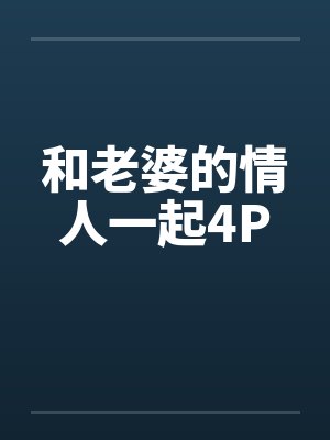 和老婆的情人一起4P 和老婆的情人一起4P