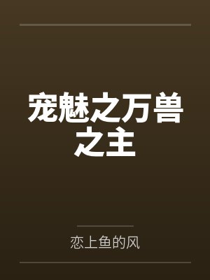 许晓白有德宠魅之万兽之主 许晓白有德宠魅之万兽之主