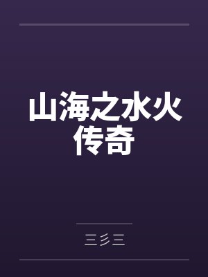 阿星阿娃山海之水火传奇 阿星阿娃山海之水火传奇