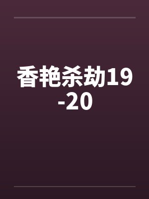 香艳杀劫19-20 香艳杀劫19-20