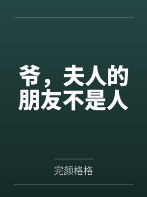 爷,夫人的朋友不是人by完颜格格 爷,夫人的朋友不是人by完颜格格