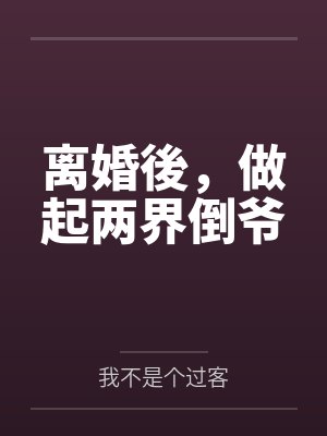 离婚後,做起两界倒爷by我不是个过客 离婚後,做起两界倒爷by我不是个过客