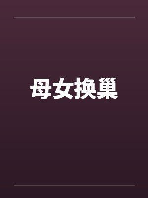 母女换巢 母女换巢