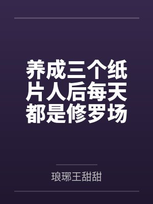 养成三个纸片人后每天都是修罗场 养成三个纸片人后每天都是修罗场