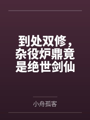 到处双修,杂役炉鼎竟是绝世剑仙 到处双修,杂役炉鼎竟是绝世剑仙